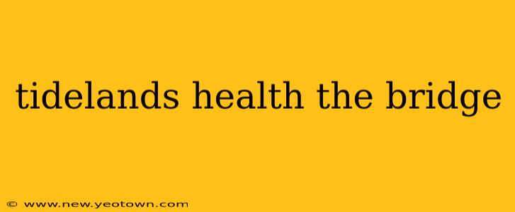 tidelands health the bridge