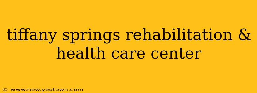tiffany springs rehabilitation & health care center