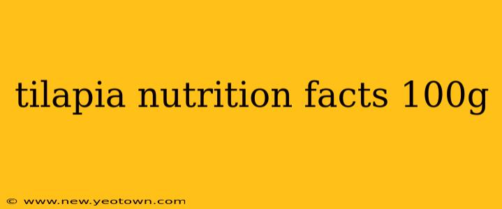 tilapia nutrition facts 100g