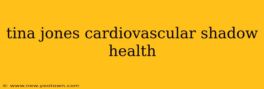 tina jones cardiovascular shadow health