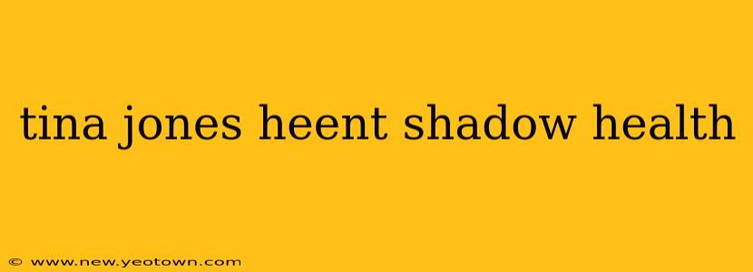 tina jones heent shadow health