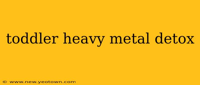 toddler heavy metal detox