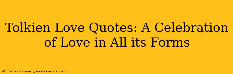 Tolkien Love Quotes: A Celebration of Love in All its Forms