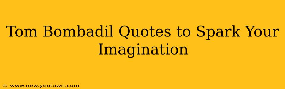 Tom Bombadil Quotes to Spark Your Imagination