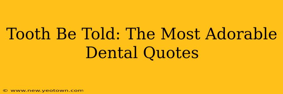 Tooth Be Told: The Most Adorable Dental Quotes