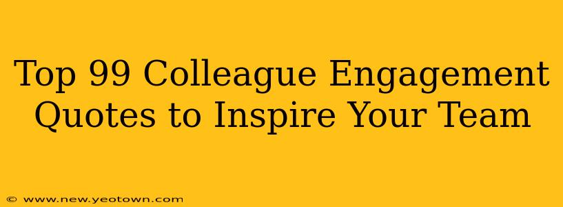 Top 99 Colleague Engagement Quotes to Inspire Your Team