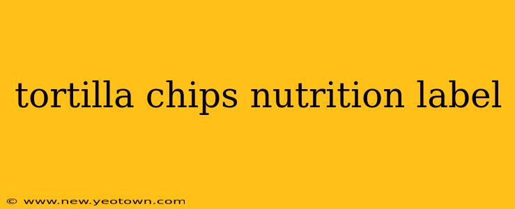 tortilla chips nutrition label