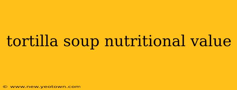 tortilla soup nutritional value