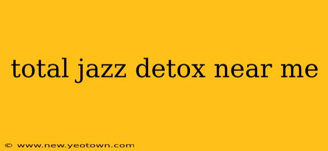 total jazz detox near me