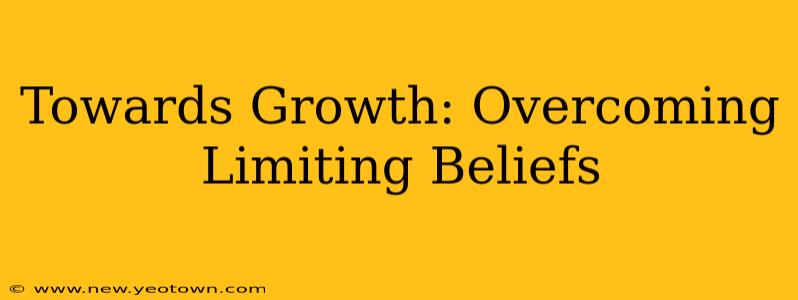 Towards Growth: Overcoming Limiting Beliefs
