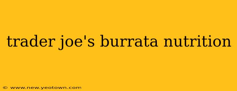 trader joe's burrata nutrition