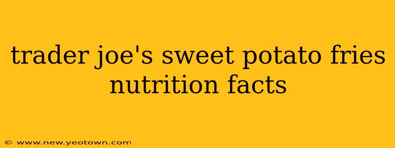 trader joe's sweet potato fries nutrition facts