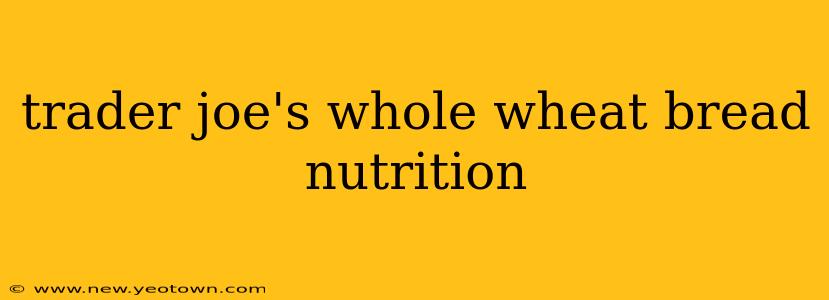 trader joe's whole wheat bread nutrition