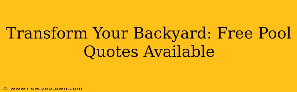 Transform Your Backyard: Free Pool Quotes Available