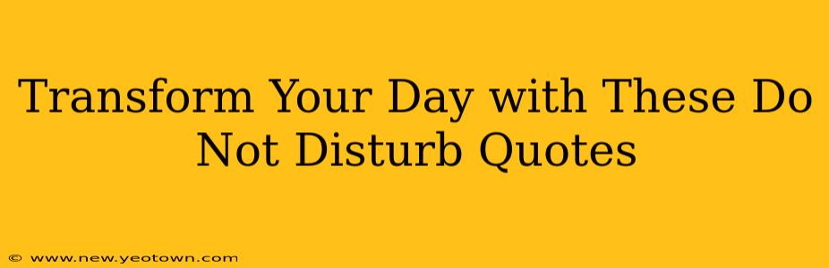 Transform Your Day with These Do Not Disturb Quotes