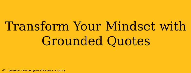 Transform Your Mindset with Grounded Quotes