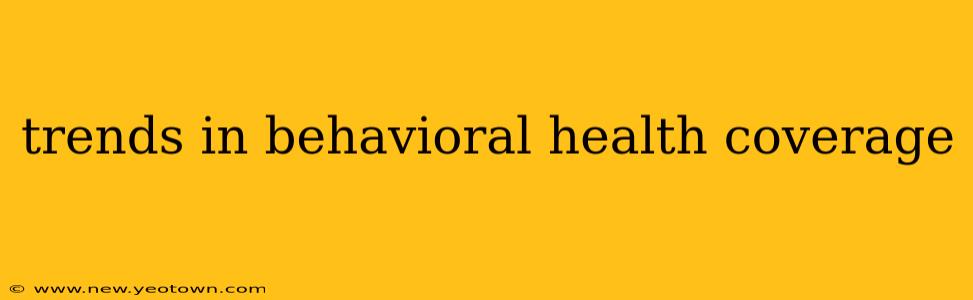 trends in behavioral health coverage