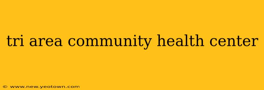 tri area community health center