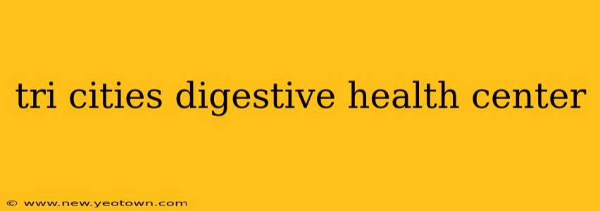 tri cities digestive health center