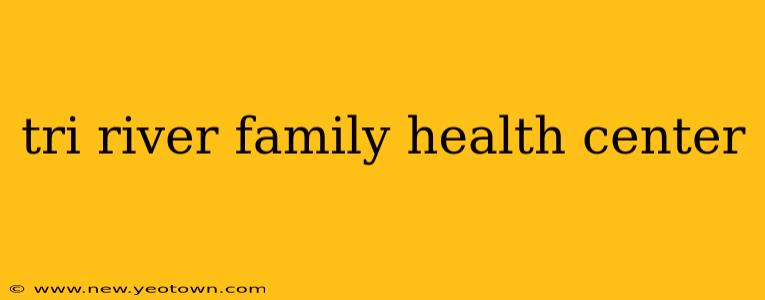 tri river family health center
