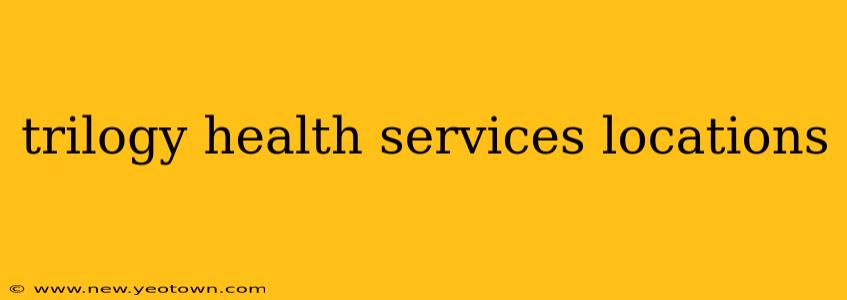 trilogy health services locations