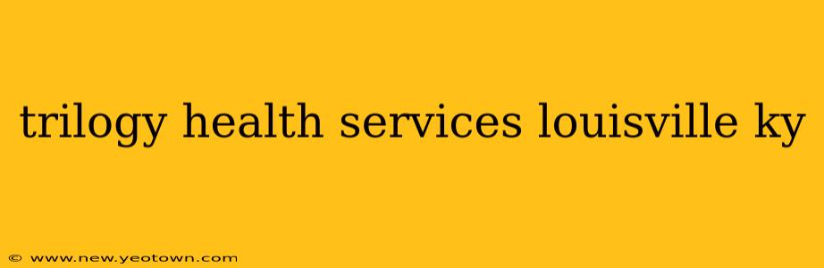 trilogy health services louisville ky