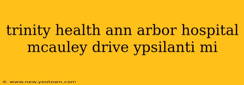 trinity health ann arbor hospital mcauley drive ypsilanti mi