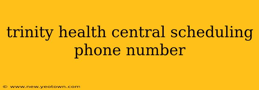 trinity health central scheduling phone number