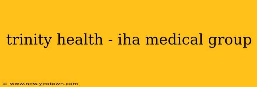 trinity health - iha medical group