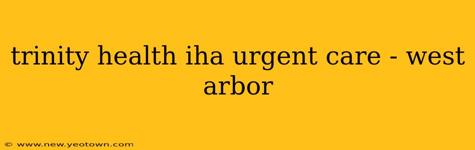 trinity health iha urgent care - west arbor