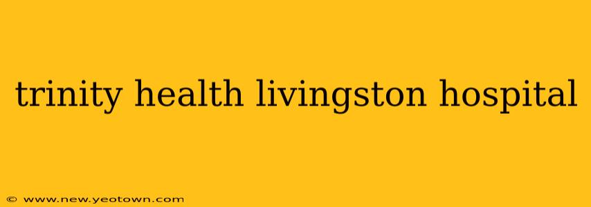 trinity health livingston hospital