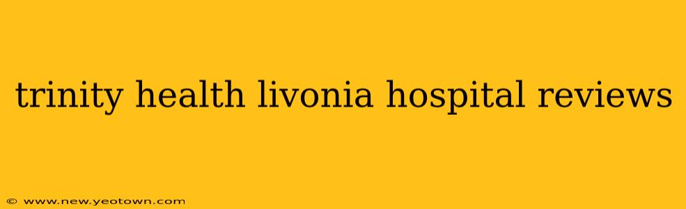 trinity health livonia hospital reviews