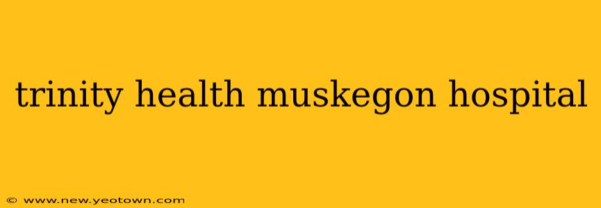 trinity health muskegon hospital