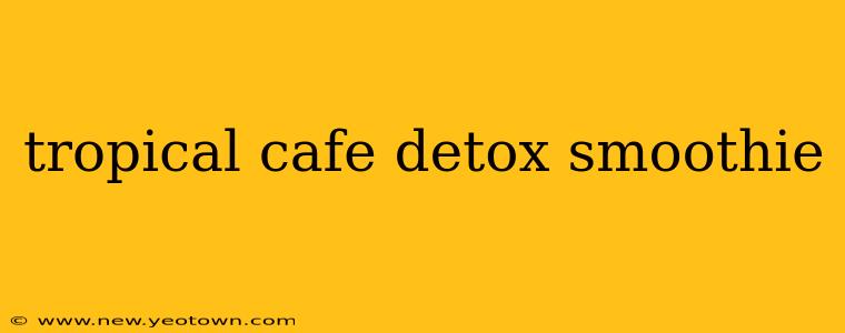 tropical cafe detox smoothie