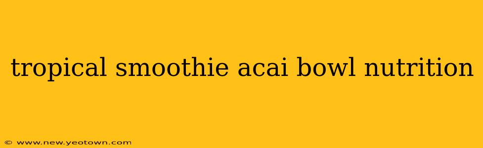 tropical smoothie acai bowl nutrition
