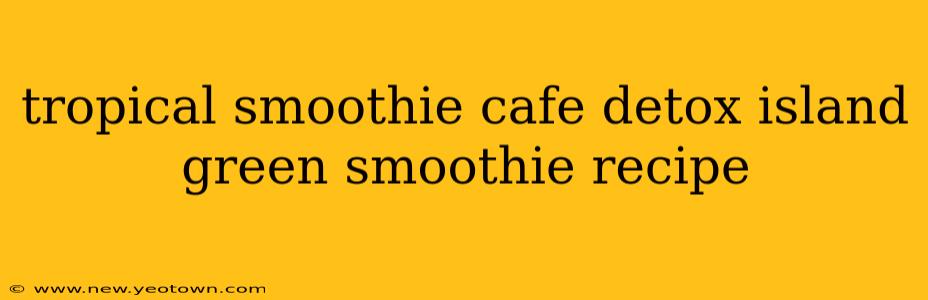 tropical smoothie cafe detox island green smoothie recipe