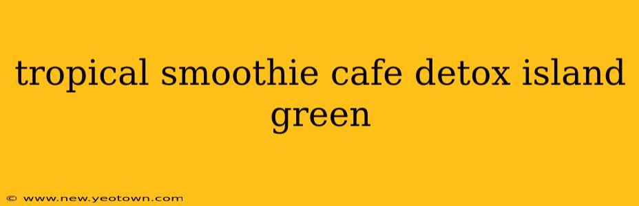 tropical smoothie cafe detox island green