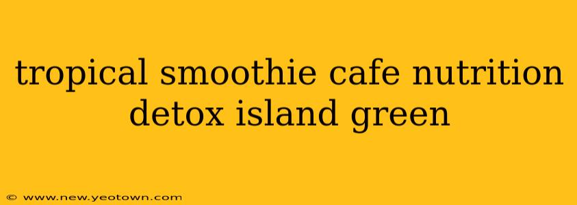 tropical smoothie cafe nutrition detox island green