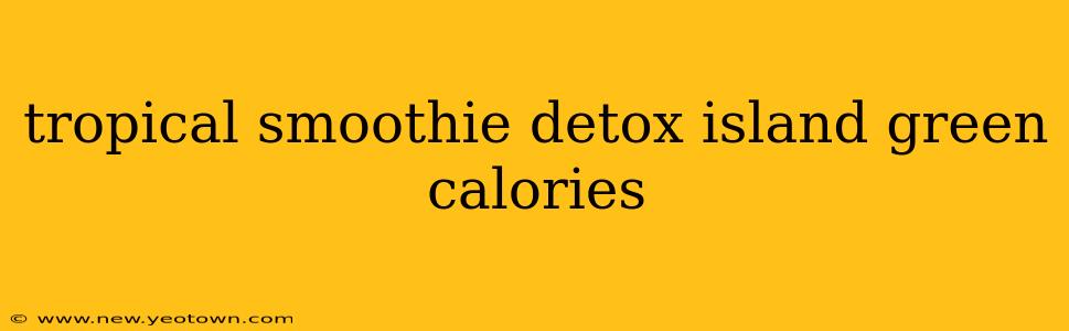 tropical smoothie detox island green calories