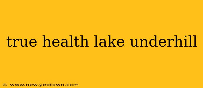 true health lake underhill