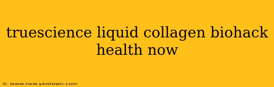 truescience liquid collagen biohack health now