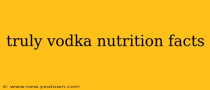 truly vodka nutrition facts