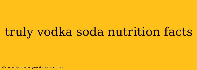truly vodka soda nutrition facts