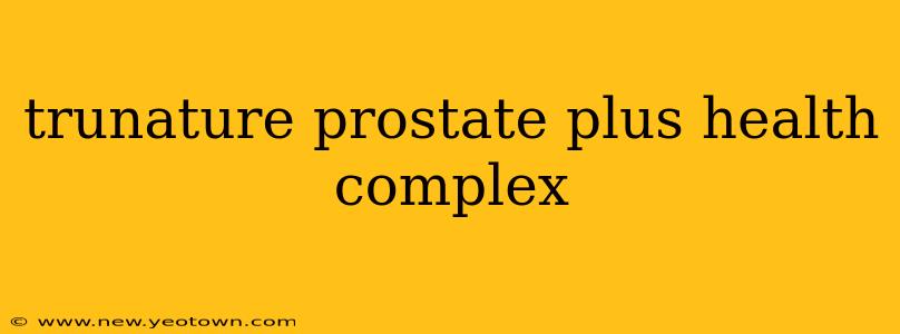 trunature prostate plus health complex
