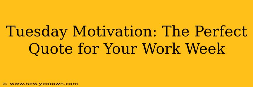 Tuesday Motivation: The Perfect Quote for Your Work Week