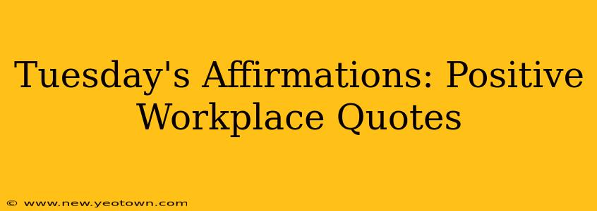 Tuesday's Affirmations: Positive Workplace Quotes