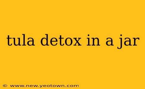 tula detox in a jar