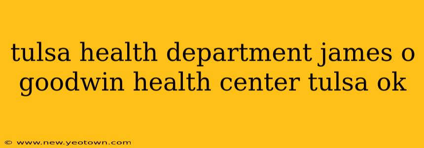 tulsa health department james o goodwin health center tulsa ok