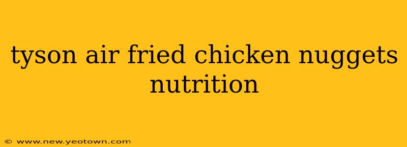 tyson air fried chicken nuggets nutrition