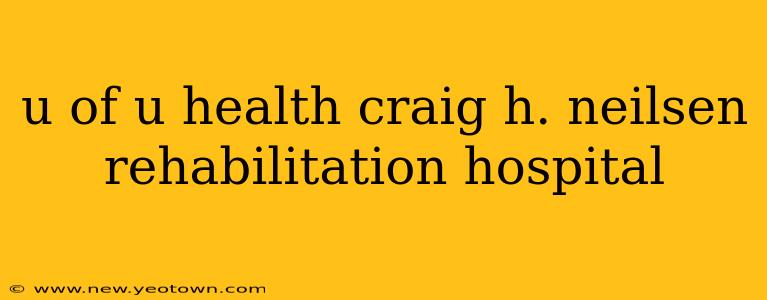 u of u health craig h. neilsen rehabilitation hospital